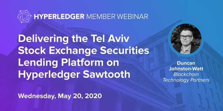 Member Webinar: Delivering the Tel Aviv Stock Exchange Securities Lending Platform on Hyperledger Sawtooth