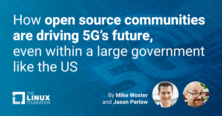 How open source communities are driving 5G’s future, even within a large government like the US