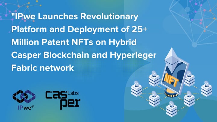 IPwe Launches Revolutionary Platform and Deployment of 25 Million Patent NFTs on Hybrid Casper Blockchain and Hyperledger Fabric Network