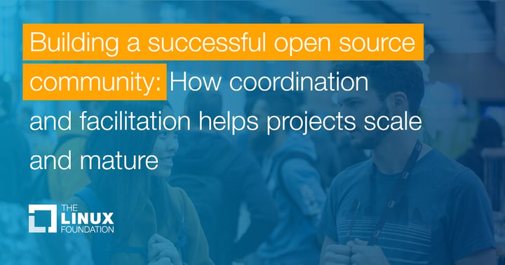 Building a successful open source community: How coordination and facilitation helps projects scale and mature