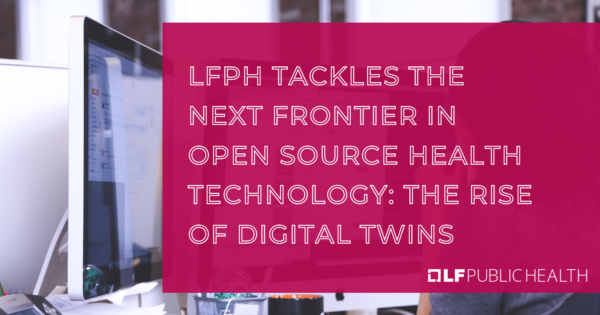 LFPH Tackles the Next Frontier in Open Source Health Technology: The Rise of Digital Twins