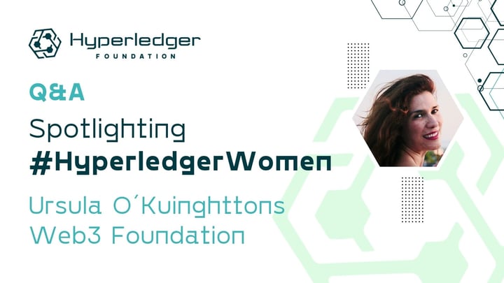 Spotlighting #HyperledgerWomen: Stories from front lines of community building—Ursula O´Kuinghttons, Web3 Foundation